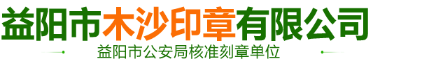 益阳市木沙印章有限公司_益阳刻章|益阳公章|益阳合同章|益阳发票章|益阳印章|益阳备案刻章